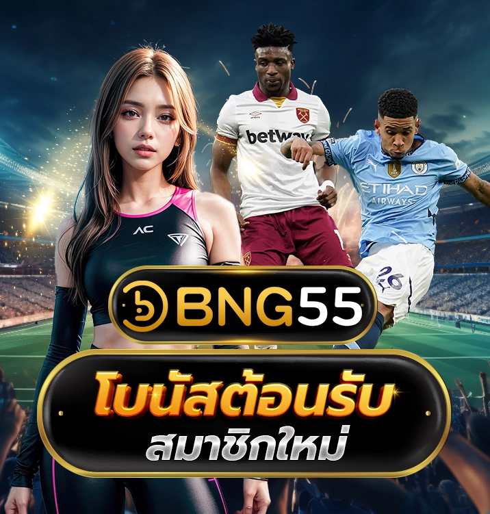 BNG55 โบนัสต้อนรับสมาชิกใหม่