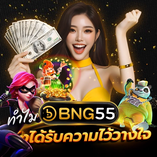 ทำไม BNG55 ถึงได้รับความไว้วางใจ